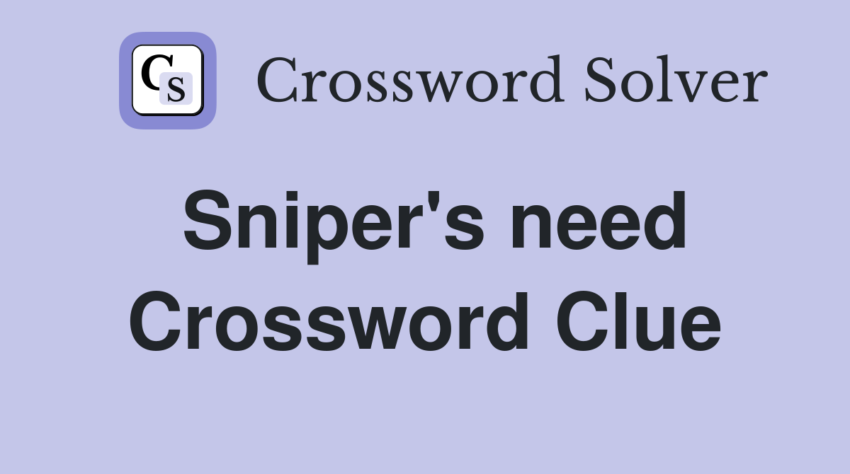 Sniper's need Crossword Clue Answers Crossword Solver
